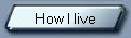 How I live