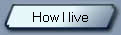 How I live